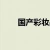 国产彩妆品牌大全(国产彩妆品牌) 国产彩妆品牌大全(国产彩妆品牌)