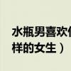 水瓶男喜欢什么样的女生?（水瓶男喜欢什么样的女生）