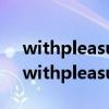 withpleasure与mypleasure的区别如上（withpleasure）
