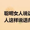 聪明女人说话办事108个细节读后感（聪明女人这样说话办事）
