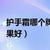 护手霜哪个牌子好一点（护手霜什么牌子的效果好）