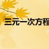 三元一次方程组怎么解?（三元一次方程组）
