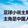 足球小说主角是中国人在英国踢球（足球小说主角是中国人）
