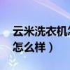 云米洗衣机怎么样 什么值得买（云米洗衣机怎么样）