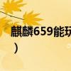 麒麟659能玩王者吗（麒麟659玩游戏怎么样）