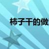 柿子干的做法大全窍门（柿子干的做法）