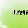 出路拼音解释是什么（出路拼音）