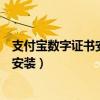 支付宝数字证书安装后在哪提升额度（支付宝数字证书怎么安装）