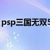 psp三国无双5特殊技怎么放（psp三国无双）