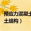 预应力混凝土结构的缺点是什么（预应力混凝土结构）