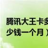腾讯大王卡多少钱一个月月租（腾讯大王卡多少钱一个月）
