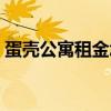 蛋壳公寓租金怎么样（蛋壳公寓租房怎么样）
