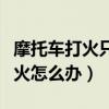 摩托车打火只有哒哒声打不着（摩托车打不着火怎么办）