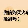微信购买火车票抢票能抢到吗（火车票抢票能抢到吗）