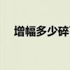 增幅多少碎了才给材料（增幅多少会碎）