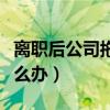 离职后公司拖欠工资怎么办（公司拖欠工资怎么办）
