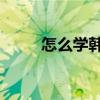 怎么学韩语 初学者（怎么学韩语）