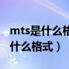 mts是什么格式用什么播放器能播放（mts是什么格式）