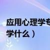 应用心理学专业就业方向及前景（应用心理学学什么）