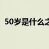50岁是什么之年属虎的（50岁是什么之年）