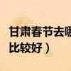 甘肃春节去哪里旅游比较好（春节去哪里旅游比较好）