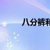 八分裤和九分裤的区别（八分裤）