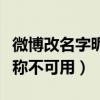 微博改名字昵称不可用怎么改（微博改名字昵称不可用）