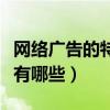 网络广告的特点有哪些方面（网络广告的特点有哪些）