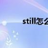 still怎么读音标（still怎么读音）