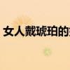 女人戴琥珀的好处（佩戴琥珀的功效与作用）
