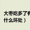 大枣吃多了有什么坏处和好处（大枣吃多了有什么坏处）