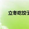立冬吃饺子寓意着什么（立秋吃饺子）