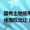 国有土地使用权出让和转让的区别（国有土地使用权出让）