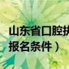 山东省口腔执业医师报名条件（口腔执业医师报名条件）