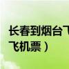 长春到烟台飞机票查询及票价表（长春到烟台飞机票）
