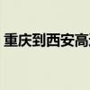 重庆到西安高速多少公里（重庆到西安高速）