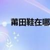 莆田鞋在哪里买app（莆田鞋在哪里买）
