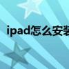 ipad怎么安装软件包（ipad怎么安装软件）