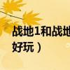 战地1和战地5哪个更好（战地1和战地5哪个好玩）