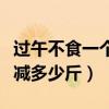 过午不食一个月能瘦多少（过午不食一个月能减多少斤）