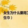 女生为什么要用卫生巾男生用可不可以（女生为什么要用卫生巾）