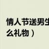 情人节送男生什么礼物合适（情人节送男生什么礼物）