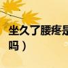 坐久了腰疼是肾虚吗女性（坐久了腰疼是肾虚吗）