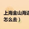 上海金山海边沙滩旅游景区怎么去（金山海滩怎么去）