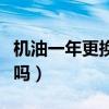 机油一年更换一次可以吗（机油一年换一次行吗）