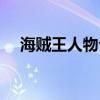 海贼王人物介绍图鉴(海贼王人物介绍) 海贼王人物介绍图鉴(海贼王人物介绍)