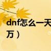 dnf怎么一天搬砖一亿(dnf怎么搬砖一天4千万) dnf怎么一天搬砖一亿(dnf怎么搬砖一天4千万)