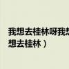 我想去桂林呀我想去桂林歌词是什么意思（我想去桂林呀我想去桂林）