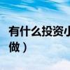 有什么投资小在家就能干的（投资小项目在家做）