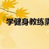 学健身教练需要哪些条件（学习健身教练）
